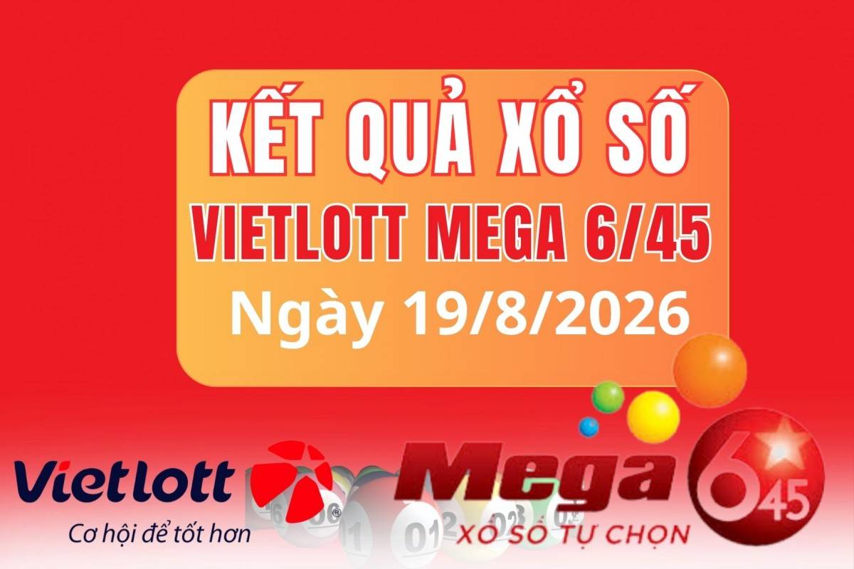 Vietlott 19/8, Kết quả xổ số Vietlott hôm nay 19/8, Xổ số Mega 6/45 ngày 19/8/2026