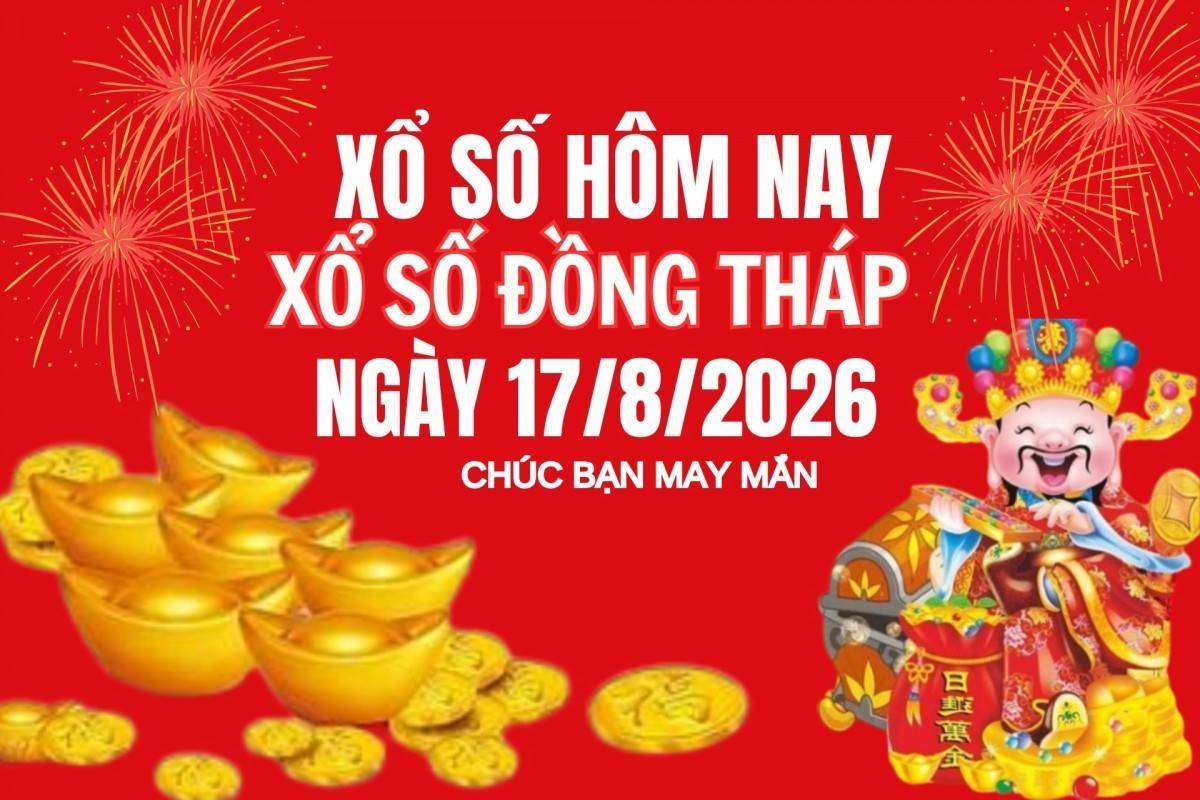 XSDT 17/8, Kết quả xổ số Đồng Tháp hôm nay 17/8/2026, Trực tiếp XSDT ngày 17 tháng 8