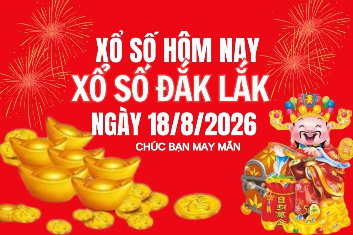 XSDLK 18/8, Kết quả xổ số Đắk Lắk hôm nay 18/8/2026, Trực tiếp XSDLK ngày 18 tháng 8