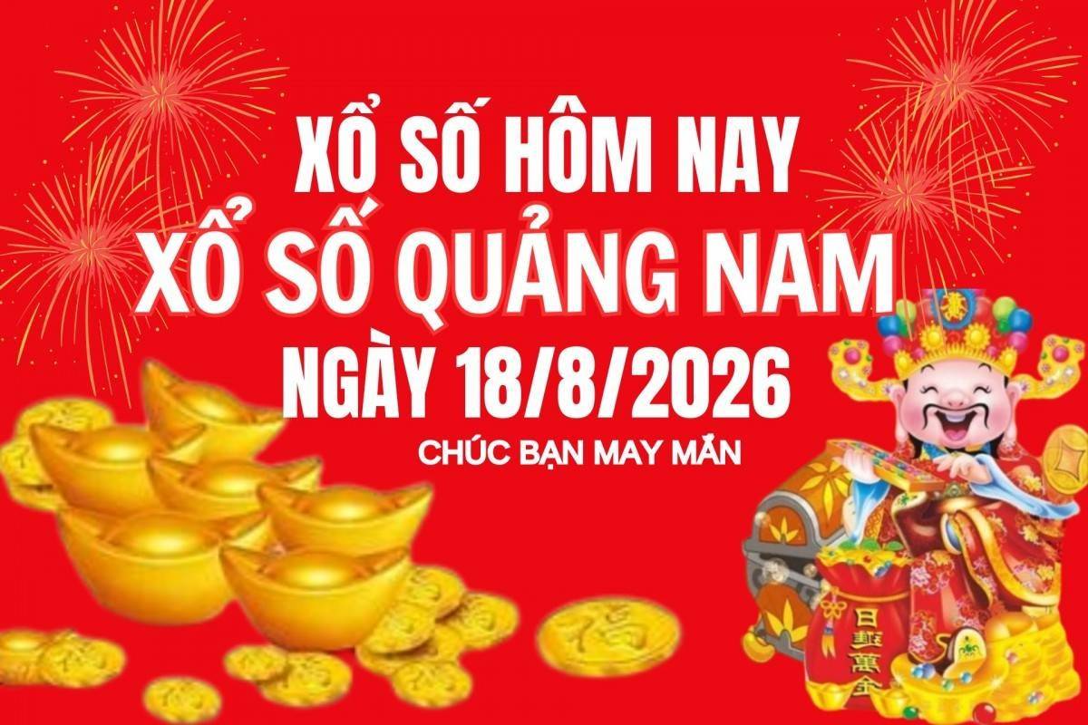 XSQNA 18/8, Kết quả xổ số Quảng Nam hôm nay 18/8/2026, Trực tiếp kết quả XSQN 18/8