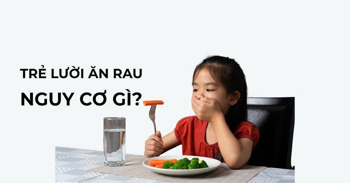 Trẻ lười ăn rau xanh có thể đối mặt với những nguy cơ gì