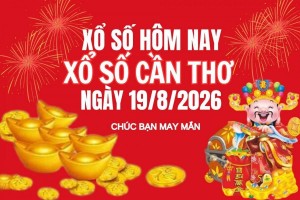 XSCT 19/8, Kết quả xổ số Cần Thơ hôm nay 19/8/2026, Trực tiếp XSCT ngày 19 tháng 8