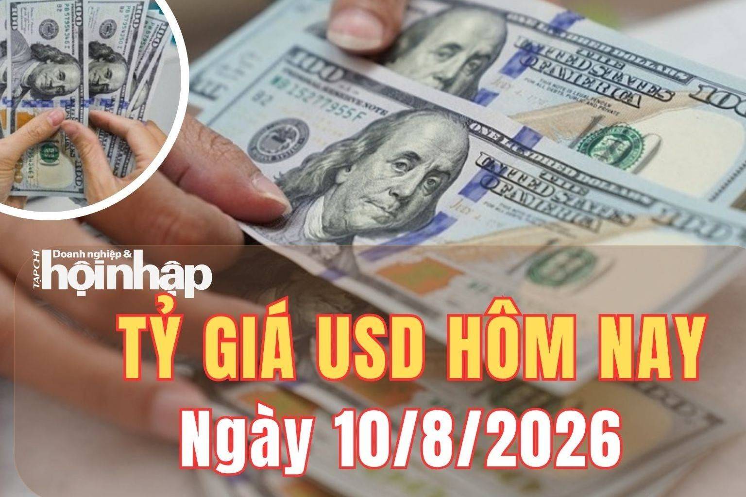 Tỷ giá USD hôm nay 10/8/2026: Đồng USD chịu sức ép giảm trước loạt tín hiệu mới