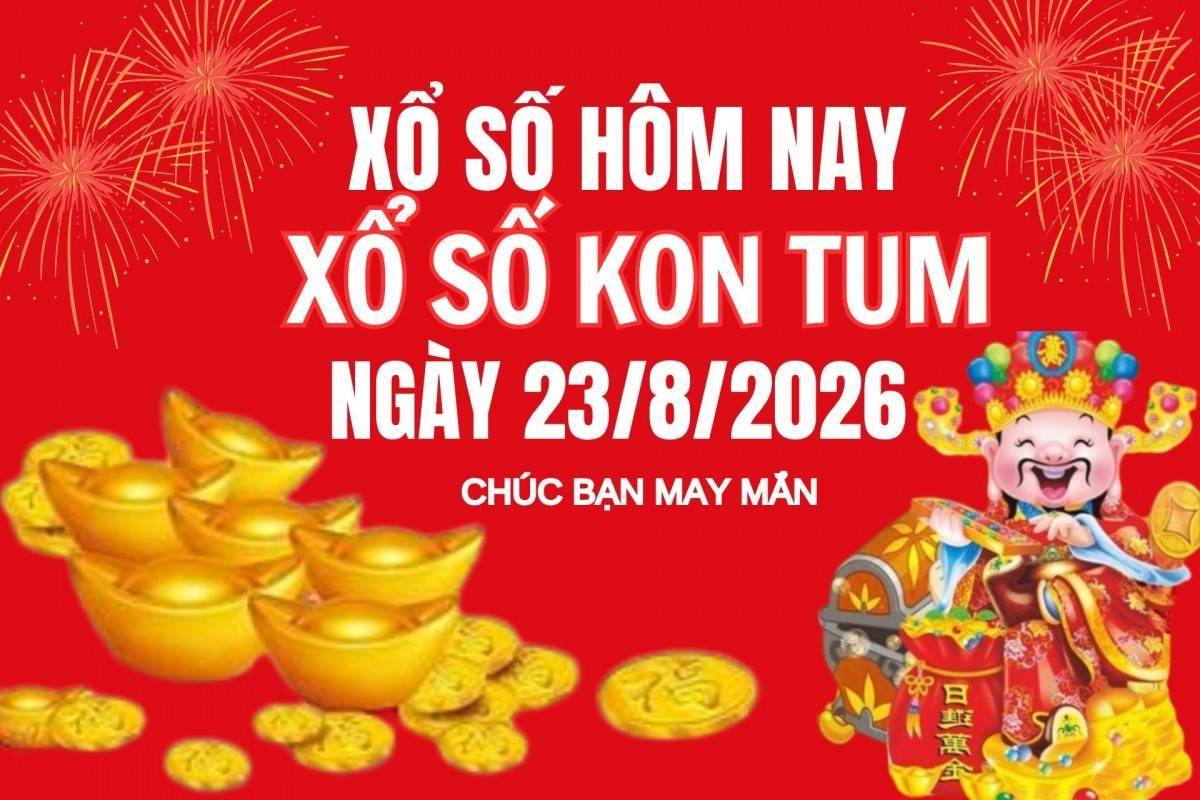 XSKT 23/8, Kết quả xổ số Kon Tum hôm nay 23/8/2026, Trực tiếp XSKT ngày 23 tháng 8