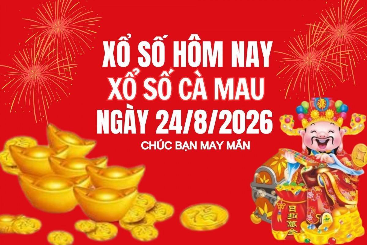 XSCM 24/8, Kết quả xổ số Cà Mau hôm nay 24/8/2026, Trực tiếp XSCM ngày 24 tháng 8