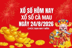 XSCM 24/8, Kết quả xổ số Cà Mau hôm nay 24/8/2026, Trực tiếp XSCM ngày 24 tháng 8