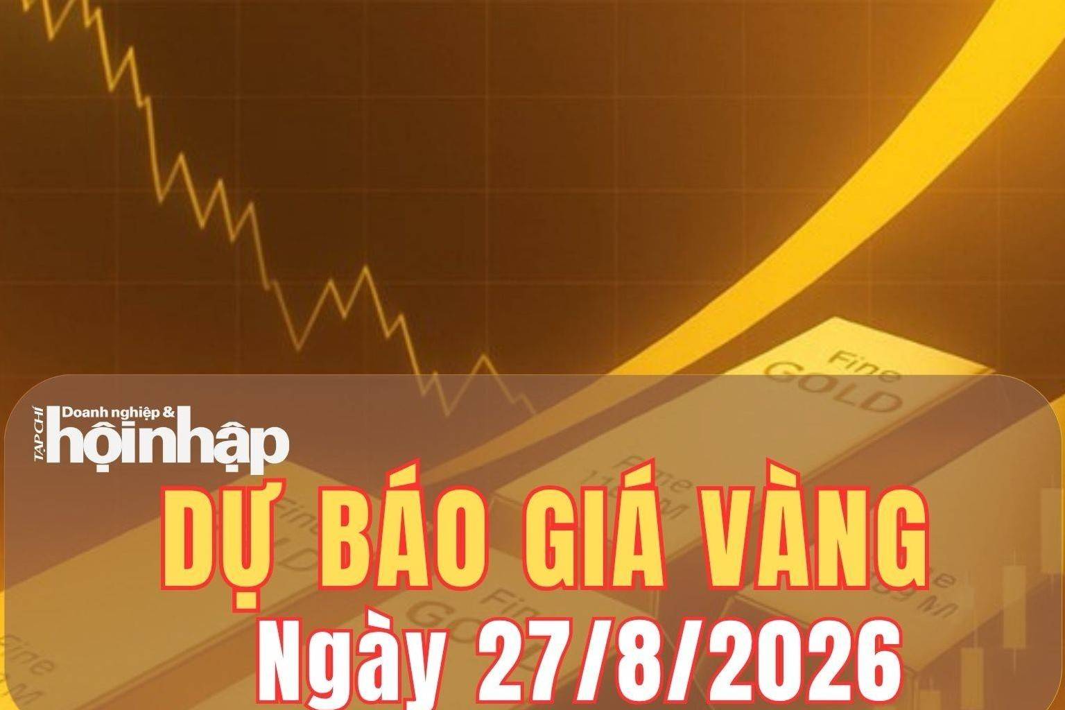 Dự báo giá vàng ngày mai 27/8: Vàng chịu áp lực giảm