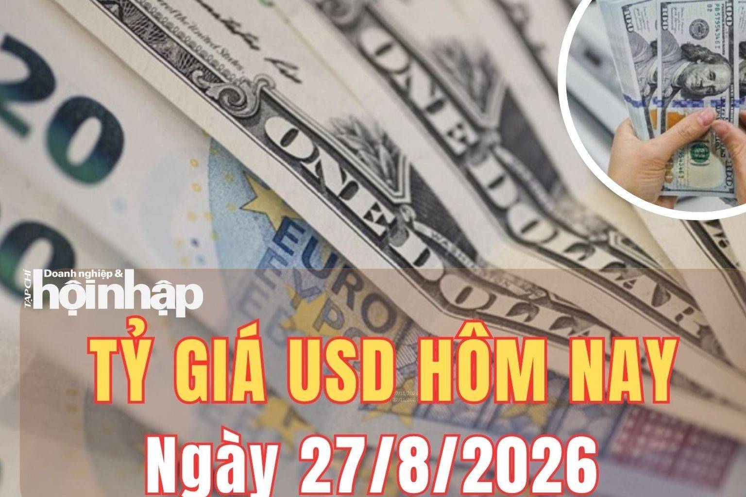 Tỷ giá USD hôm nay 27/8/2026: Đồng USD tăng trên thị trường thế giới