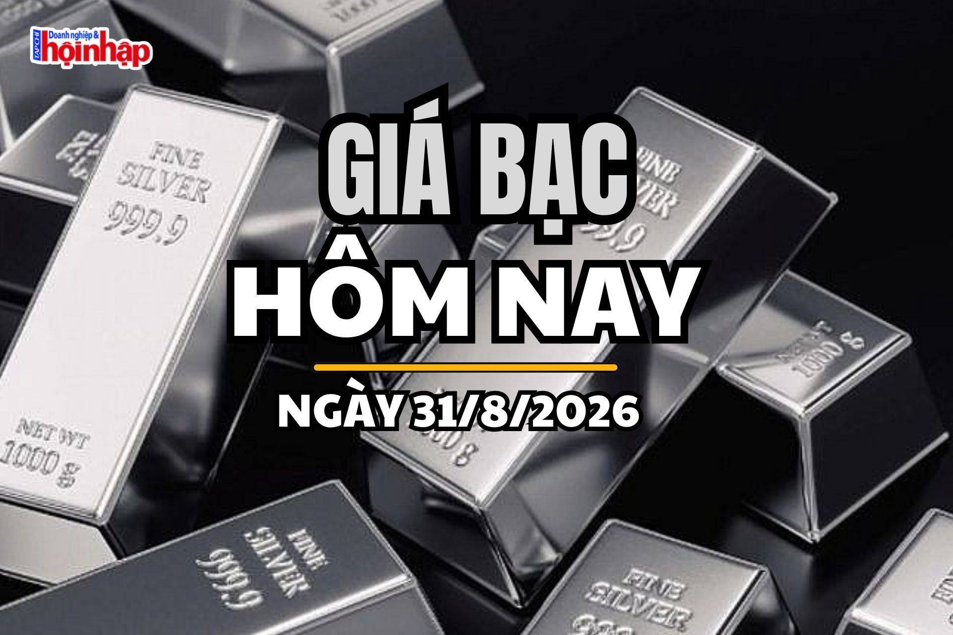 Giá bạc hôm nay 31/8/2026: Giá bạc biến động nhẹ