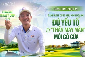 Golfer Uông Ngọc Ân: Đánh golf cũng như kinh doanh, đủ yếu tố thì "thần may mắn" mới gõ cửa