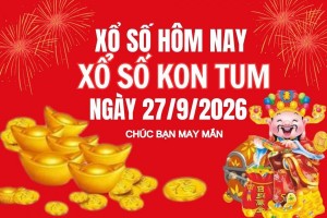XSKT 27/9, Kết quả xổ số Kon Tum hôm nay 27/9/2026, Trực tiếp XSKT ngày 27 tháng 9