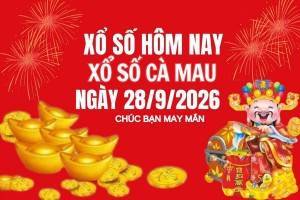 XSCM 28/9, Kết quả xổ số Cà Mau hôm nay 28/9/2026, Trực tiếp XSCM ngày 28 tháng 9