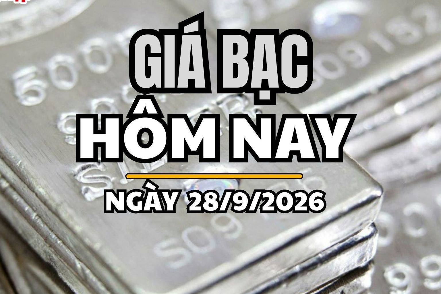 Giá bạc hôm nay 28/9 /2026: Giá bạc thế giới thế giới giảm, trong nước đồng loạt đi xuống
