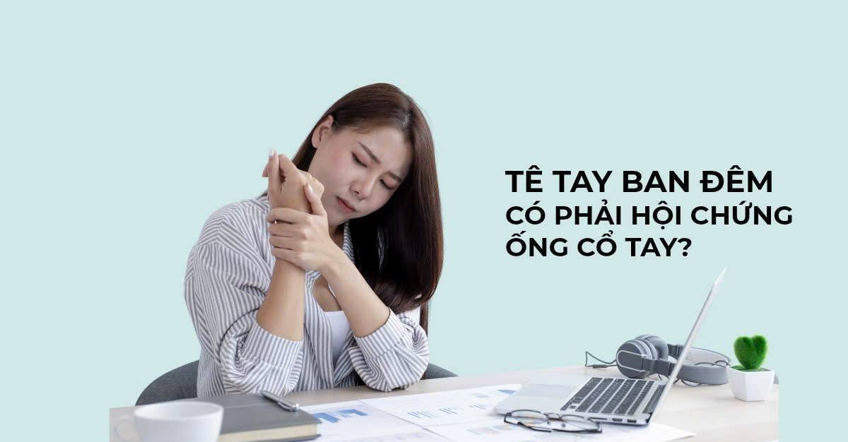 Tê tay ban đêm khi ngồi văn phòng có phải hội chứng ống cổ tay?