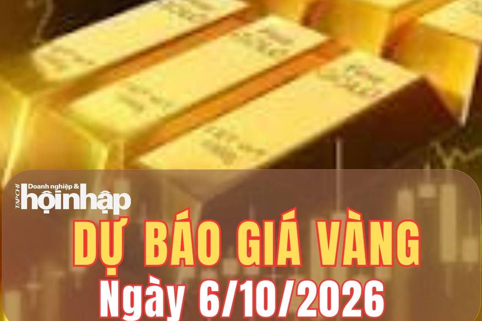 Dự báo giá vàng ngày mai 6/10/2026: Vàng có thể tăng nhẹ