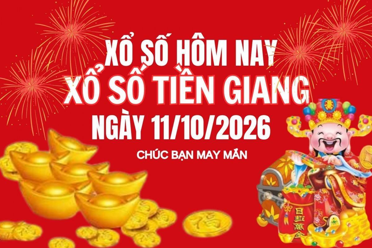 XSTG 11/10, Kết quả xổ số Tiền Giang hôm nay 11/10/2026, Trực tiếp XSTG ngày 11 tháng 10