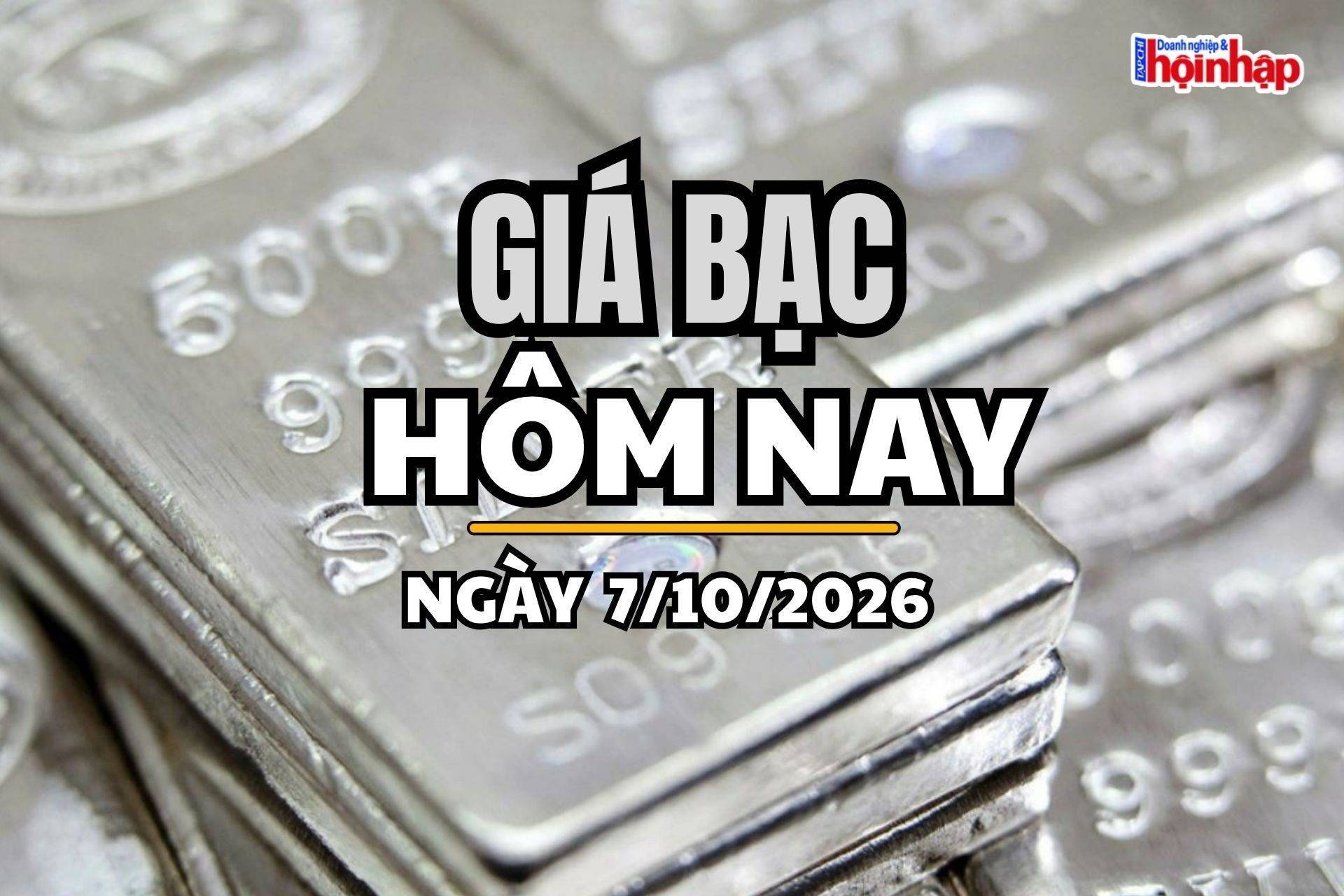 Giá bạc hôm nay 7/10/2026: Giá bạc thế giới tiếp tục tăng, trong nước trái chiều