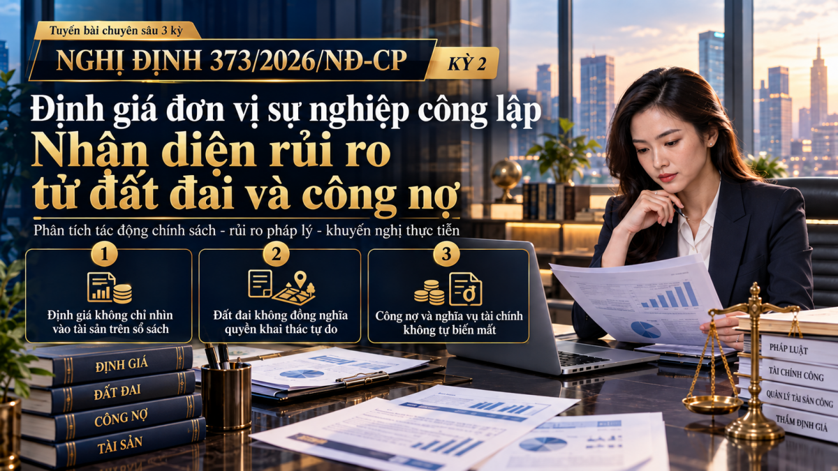 Nghị định 373/2026/NĐ-CP (Kỳ 2): Định giá đơn vị sự nghiệp công lập, nhận diện rủi ro từ đất đai và công nợ