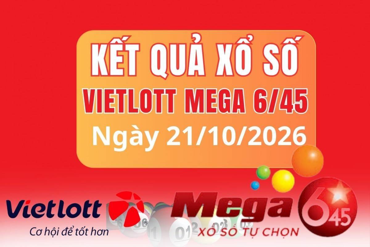 Vietlott 21/10, Kết quả xổ số Vietlott hôm nay 21/10, Xổ số Mega 6/45 ngày 21/10/2026