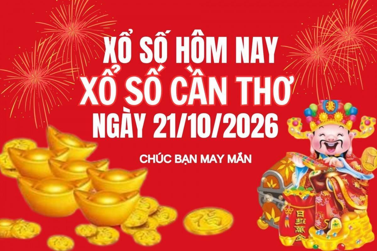 XSCT 21/10, Kết quả xổ số Cần Thơ hôm nay 21/10/2026, Trực tiếp XSCT ngày 21 tháng 10