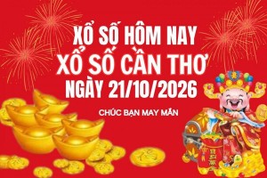 XSCT 21/10, Kết quả xổ số Cần Thơ hôm nay 21/10/2026, Trực tiếp XSCT ngày 21 tháng 10