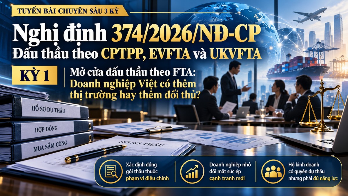 Nghị định 374/2026/NĐ-CP: Mở cửa đấu thầu theo FTA, doanh nghiệp Việt có thêm thị trường hay thêm đối thủ?