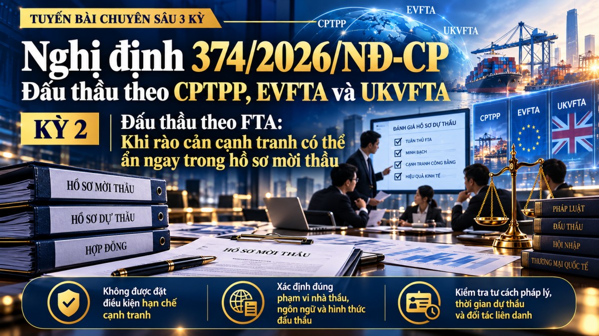 Nghị định 374/2026/NĐ-CP: Đấu thầu theo FTA, khi rào cản cạnh tranh có thể ẩn ngay trong hồ sơ mời thầu