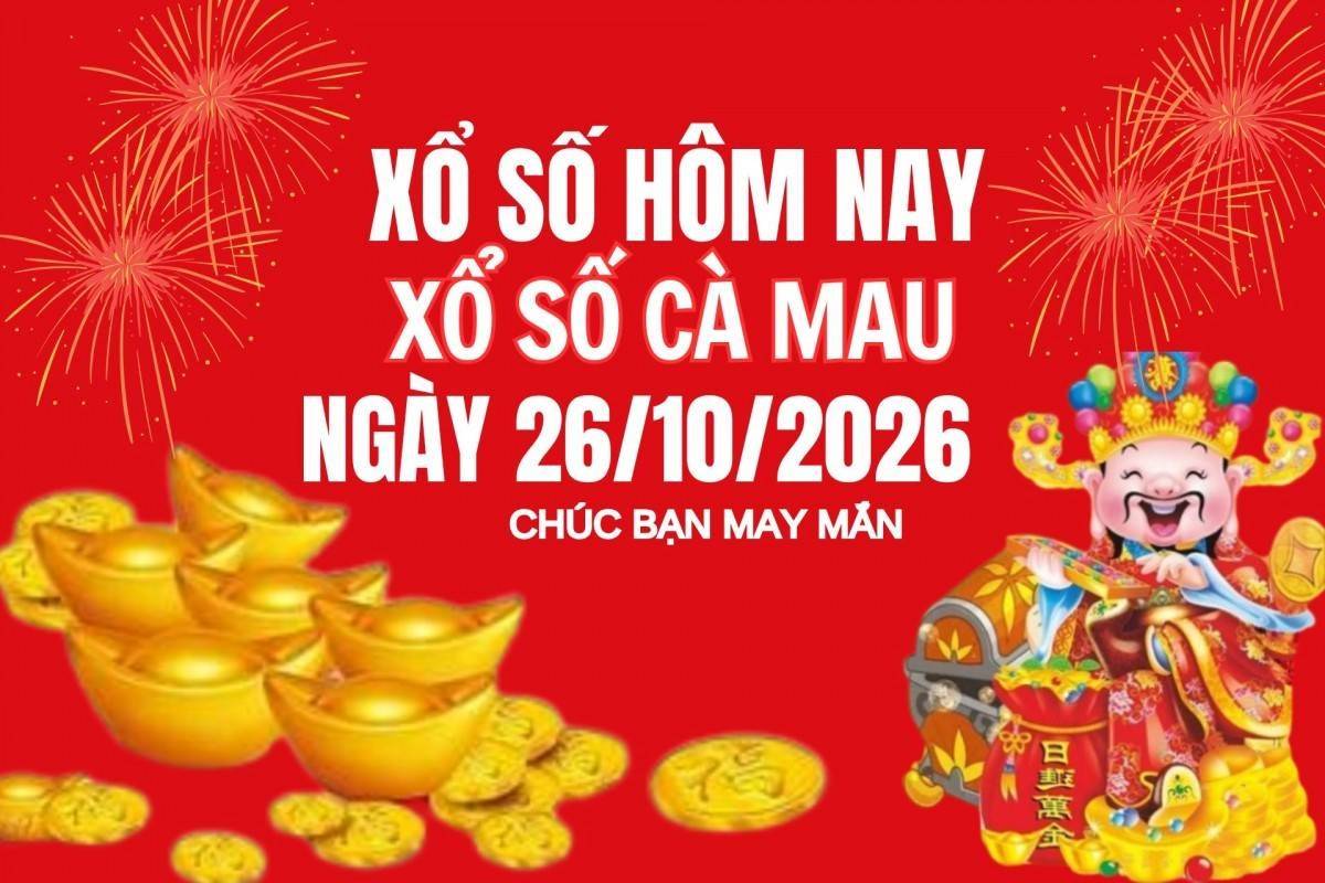 XSCM 26/10, Kết quả xổ số Cà Mau hôm nay 26/10/2026, Trực tiếp XSCM ngày 26 tháng 10