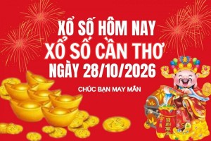 XSCT 28/10, Kết quả xổ số Cần Thơ hôm nay 28/10/2026, Trực tiếp XSCT ngày 28 tháng 10