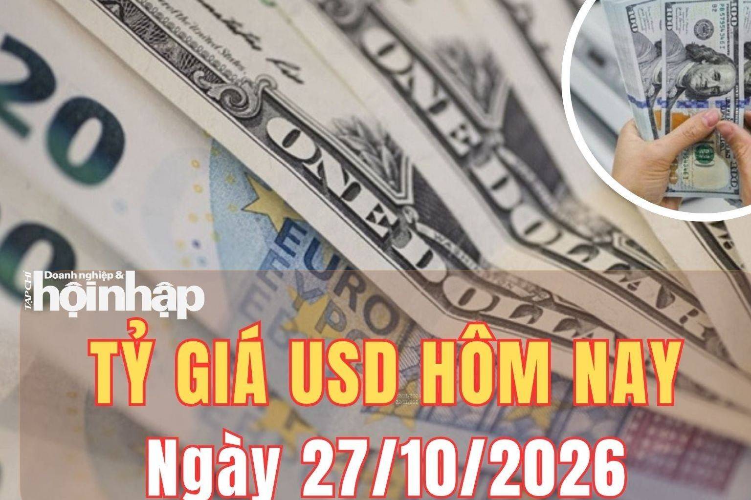 Tỷ giá USD hôm nay 27/10/2026: Đồng USD tăng trên thị trường quốc tế