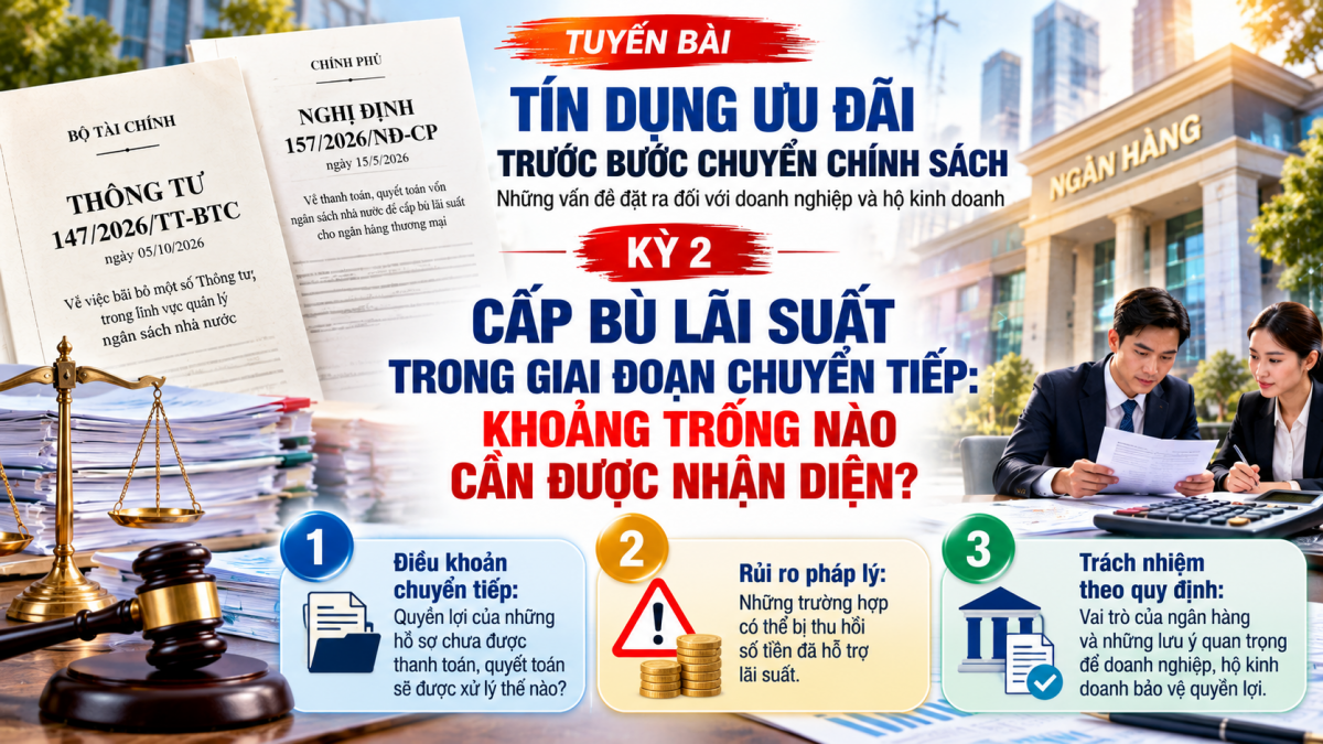 Thông tư 147/2026/TT-BTC: Hồ sơ cấp bù lãi suất chưa quyết toán, doanh nghiệp đối mặt rủi ro gì?