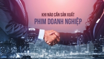 Phim doanh nghiệp cầu nối đưa thương hiệu đến gần hơn với khách hàng