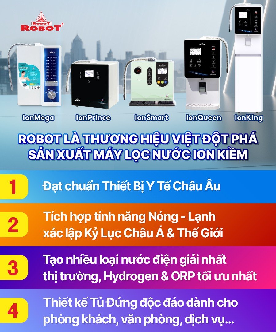 ROBOT l&amp;agrave; thương hiệu Việt đ&amp;agrave;u ti&amp;ecirc;n tạo ra m&amp;aacute;y lọc nước điện giải ion kiền đa dạng mẫu m&amp;atilde;, chức năng hiện đạ đạt ti&amp;ecirc;u chuẩn quốc tế &amp;amp; x&amp;aacute;c lập kỷ lục  thế giới.