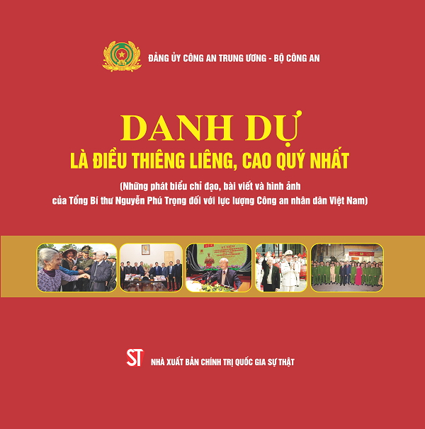 Cuốn s&amp;aacute;ch &amp;ldquo;Danh dự l&amp;agrave; điều thi&amp;ecirc;ng li&amp;ecirc;ng, cao qu&amp;yacute; nhất&amp;rdquo;,  tổng hợp những b&amp;agrave;i ph&amp;aacute;t biểu chỉ đạo, b&amp;agrave;i viết v&amp;agrave; h&amp;igrave;nh ảnh của Tổng B&amp;iacute; thư Nguyễn Ph&amp;uacute; Trọng đối với lực lượng CAND