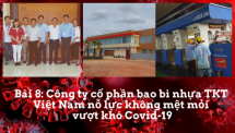 Bài 8: Công ty cổ phần bao bì nhựa TKT Việt Nam nỗ lực không mệt mỏi vượt khó Covid-19