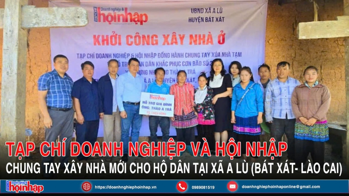 Tạp chí Doanh nghiệp và Hội nhập chung tay xây nhà mới cho hộ dân tại xã A Lù (Bát Xát- Lào Cai)