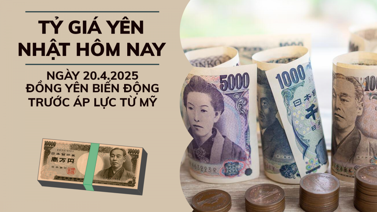 Tỷ giá Yên Nhật hôm nay 20/4: Đồng Yên biến động trước áp lực từ Mỹ