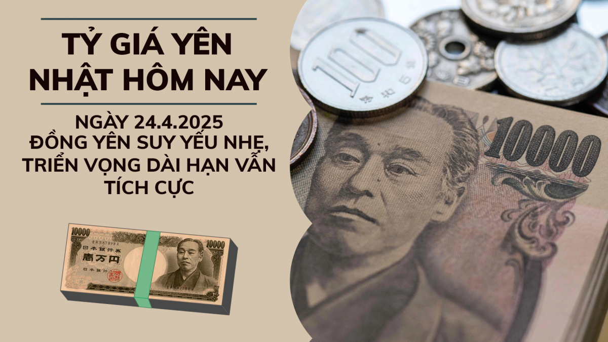 Tỷ giá Yên nhật hôm nay 24/4: Đồng Yên suy yếu nhẹ, triển vọng dài hạn vẫn tích cực