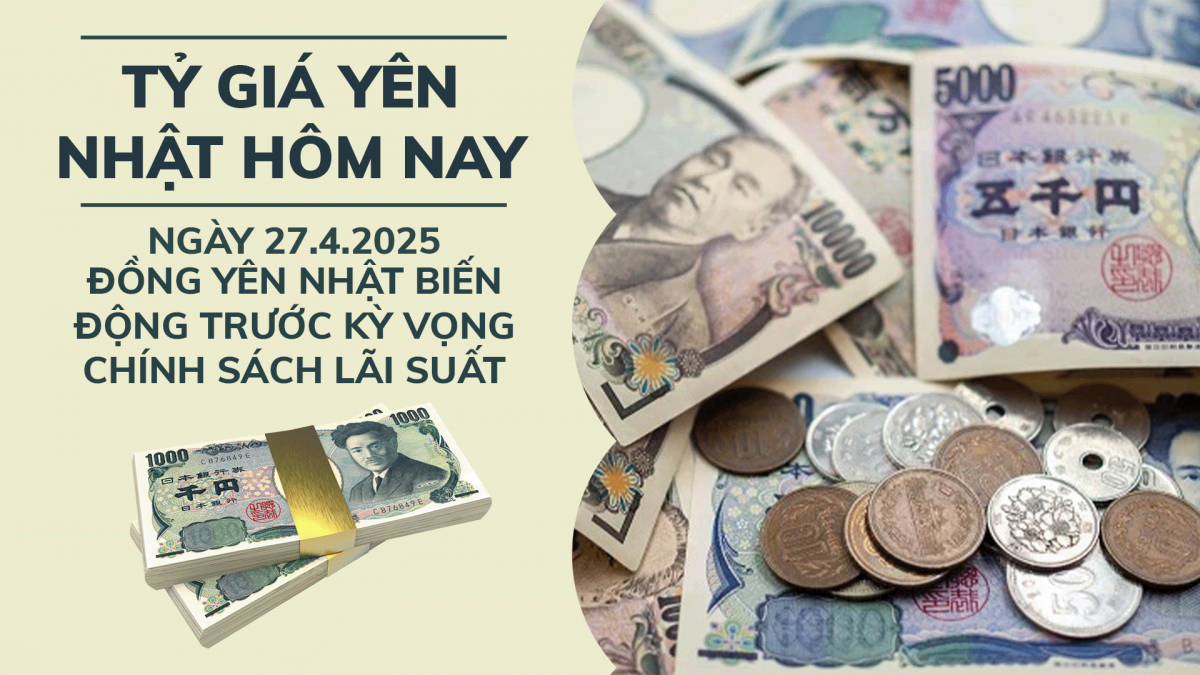 Tỷ giá Yên Nhật hôm nay 27/4: Đồng Yên Nhật biến động