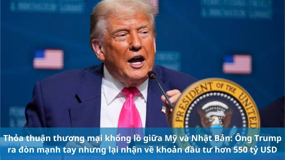 Thỏa thuận thương mại khổng lồ giữa Mỹ và Nhật Bản: Ông Trump ra đòn mạnh tay nhưng lại nhận về khoản đầu tư hơn 550 tỷ USD