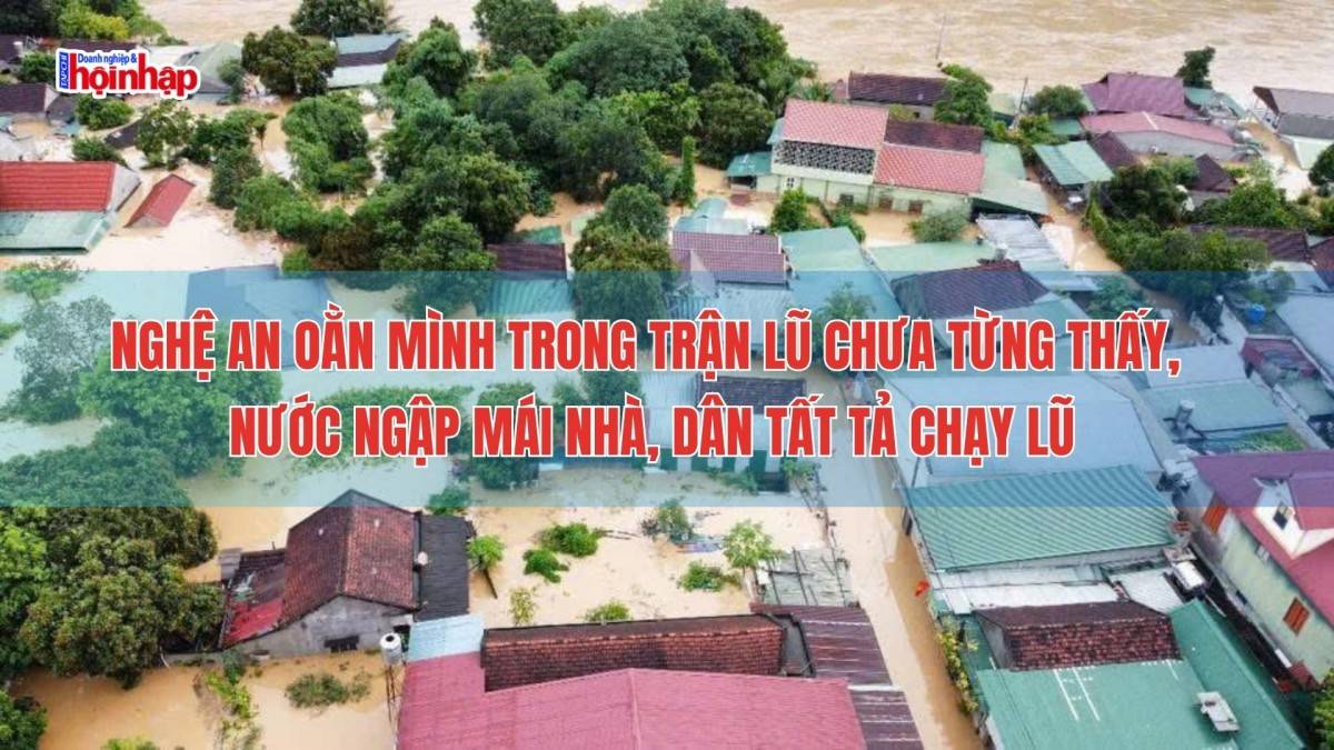 Nghệ An oằn mình trong trận lũ chưa từng thấy, nước ngập mái nhà, dân tất tả chạy lũ