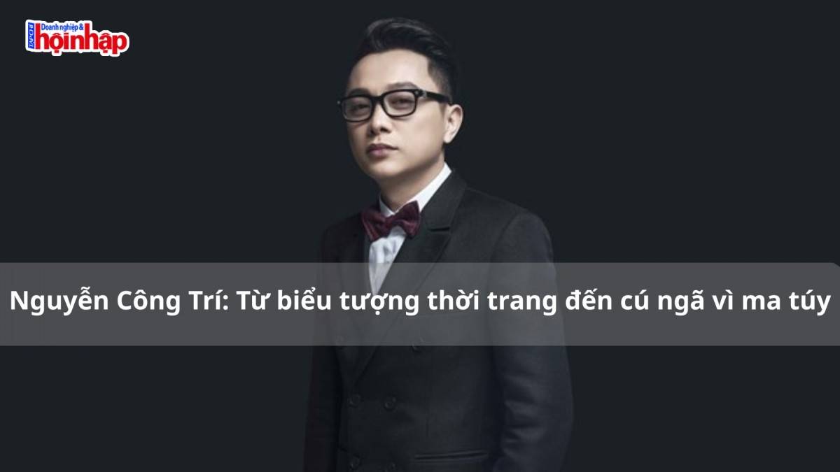 Nguyễn Công Trí: Từ biểu tượng thời trang đến cú ngã vì ma túy