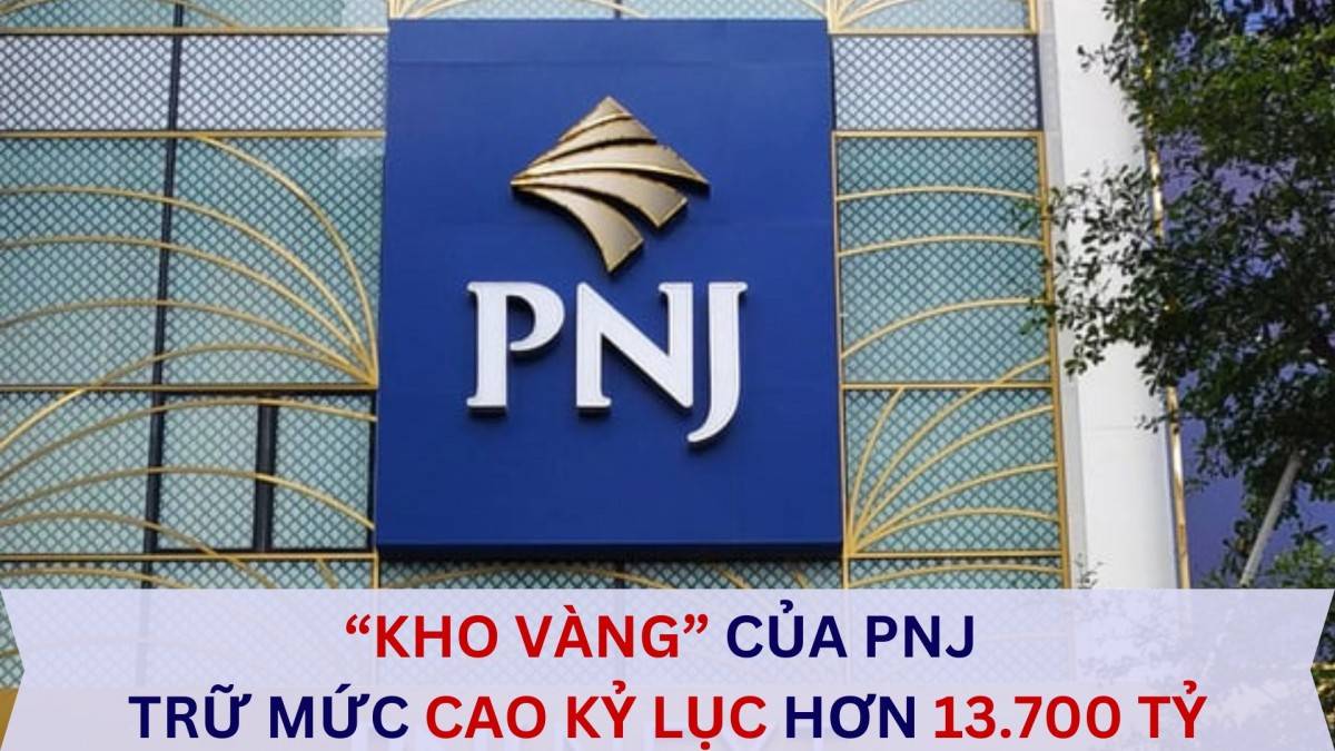 "Kho vàng" của PNJ lên cao kỷ lục hơn 13.700 tỷ đồng