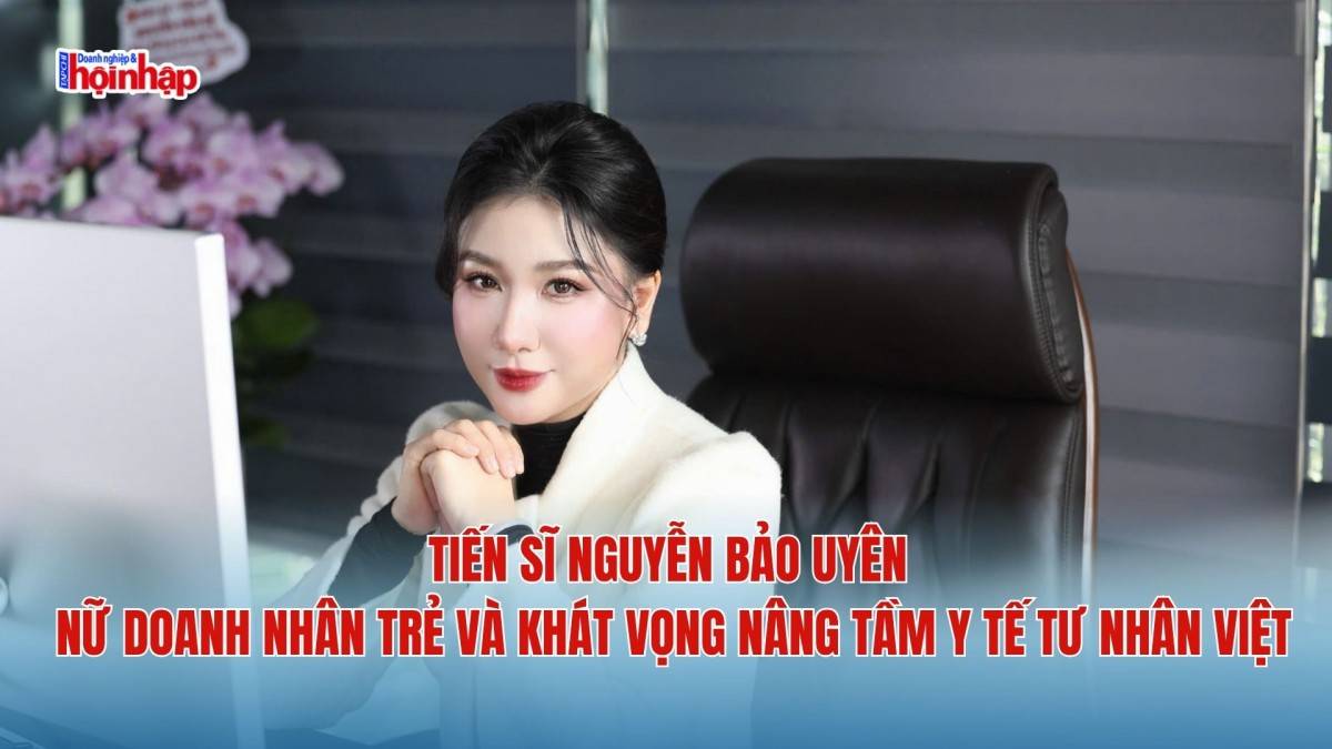 TS. Nguyễn Bảo Uyên – Nữ doanh nhân trẻ và khát vọng nâng tầm y tế tư nhân Việt