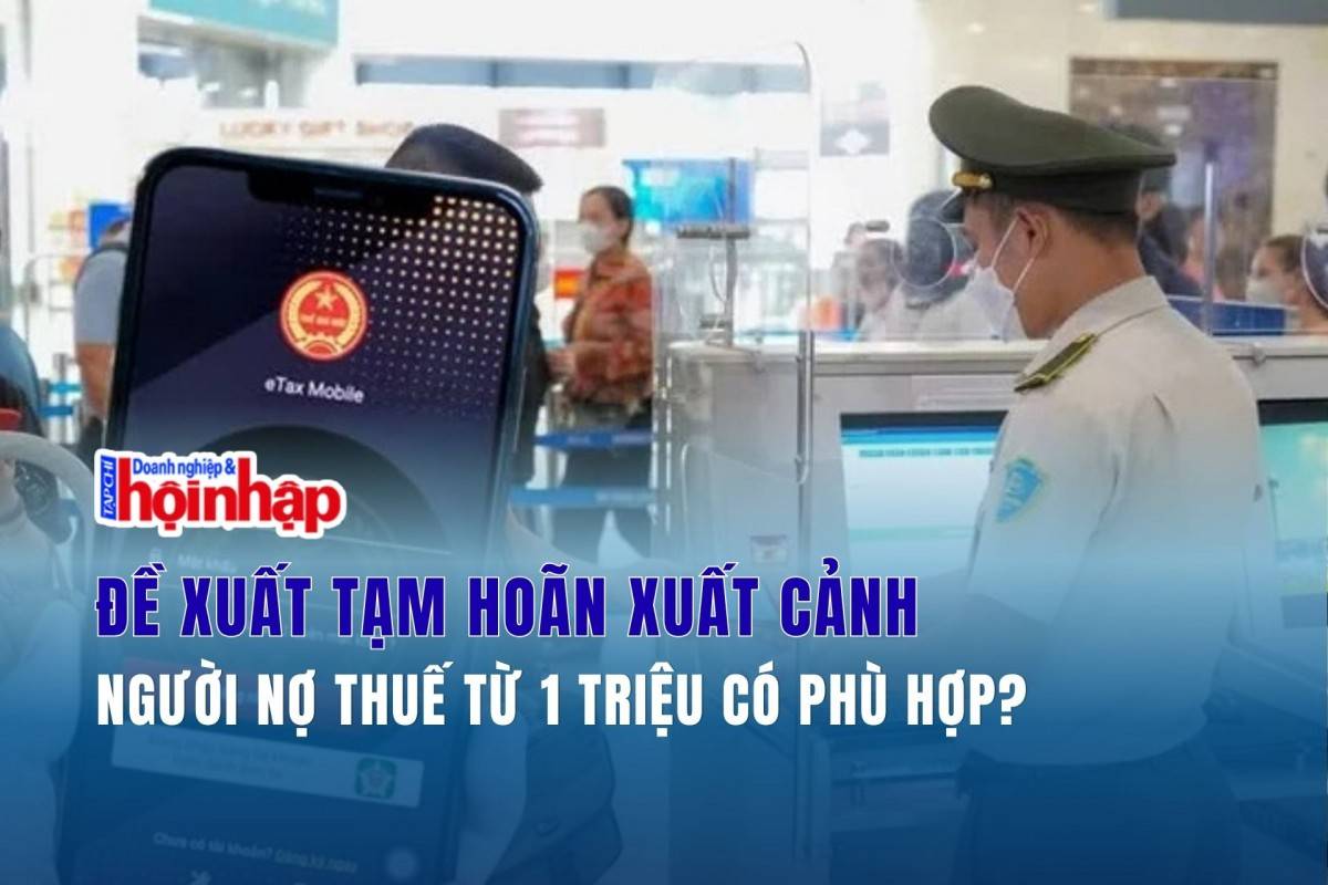 Đề xuất tạm hoãn xuất cảnh người nợ thuế từ 1 triệu có phù hợp?