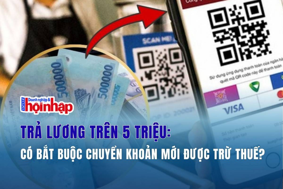 Trả lương trên 5 triệu: Có bắt buộc chuyển khoản mới được trừ thuế?