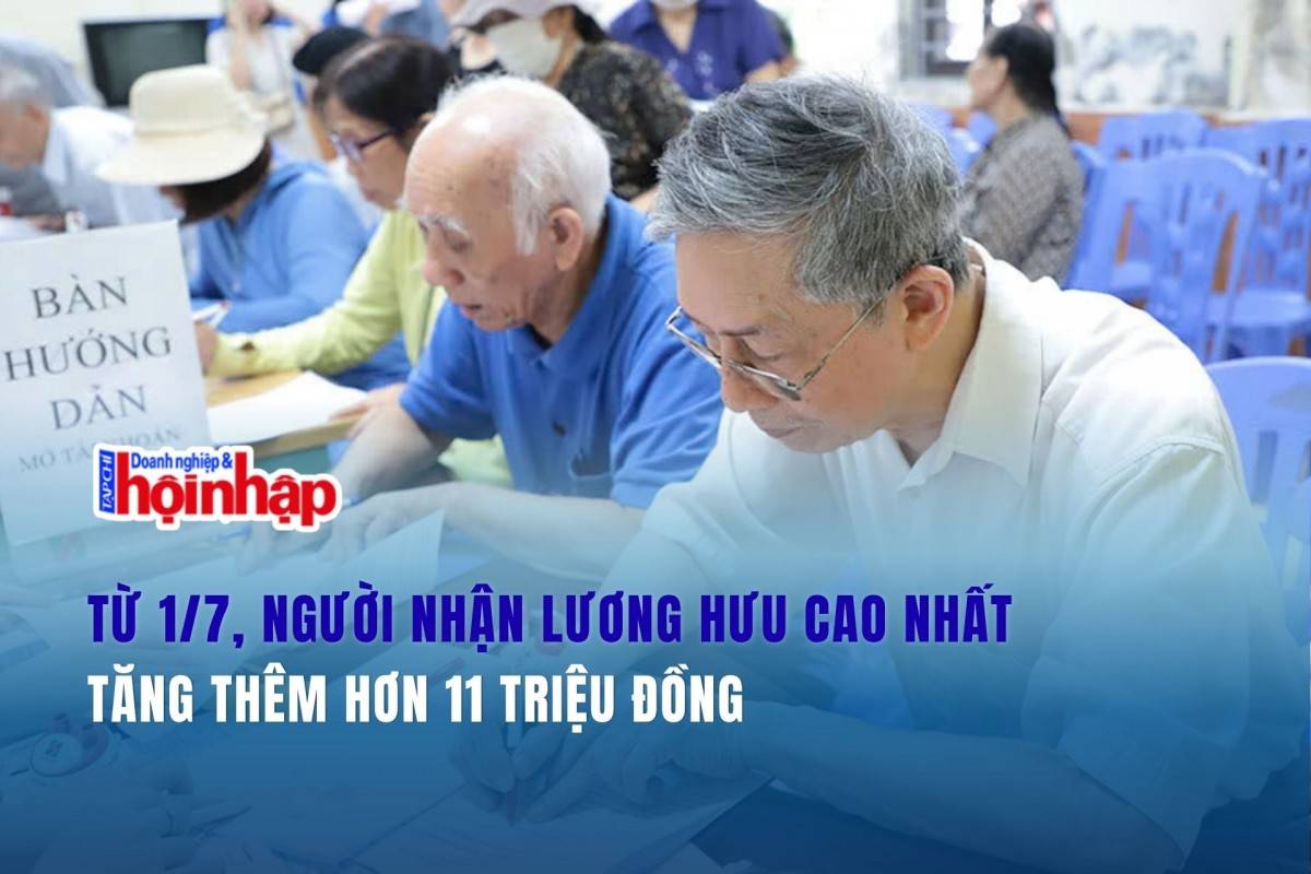 Từ 1/7, người nhận lương hưu cao nhất tăng thêm hơn 11 triệu đồng