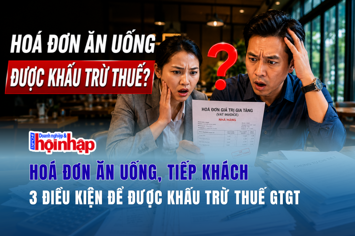 Hóa đơn ăn uống, tiếp khách: 3 điều kiện để được khấu trừ thuế GTGT