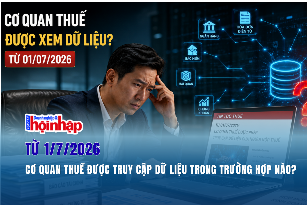 Từ 1/7/2026, cơ quan thuế được truy cập dữ liệu trong trường hợp nào?