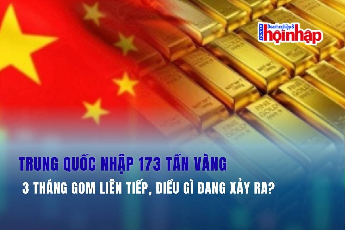 Trung Quốc nhập 173 tấn vàng: 3 tháng gom liên tiếp, điều gì đang xảy ra?